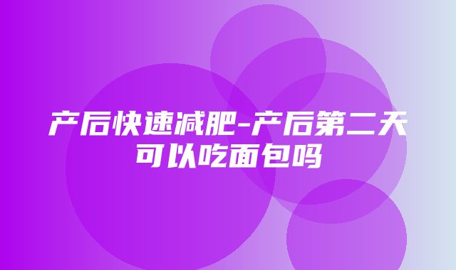 产后快速减肥-产后第二天可以吃面包吗