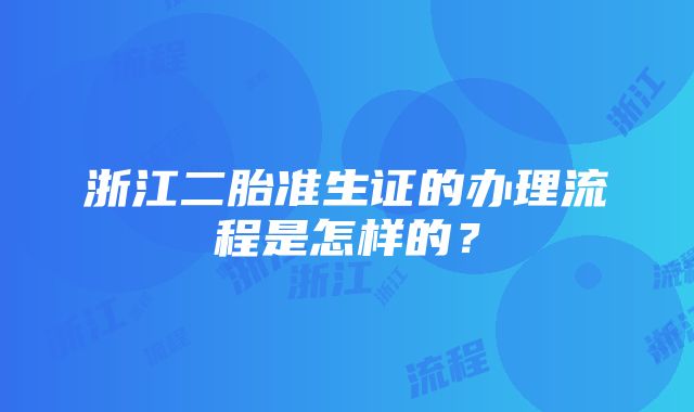 浙江二胎准生证的办理流程是怎样的？