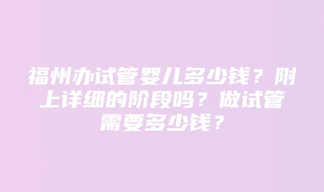 福州办试管婴儿多少钱？附上详细的阶段吗？做试管需要多少钱？