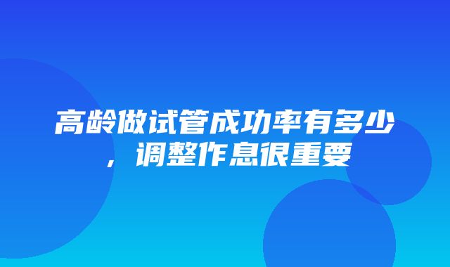 高龄做试管成功率有多少，调整作息很重要