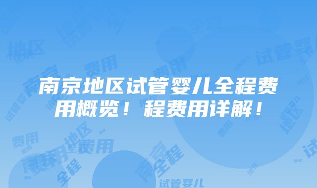 南京地区试管婴儿全程费用概览！程费用详解！