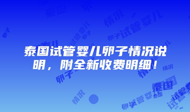 泰国试管婴儿卵子情况说明，附全新收费明细！