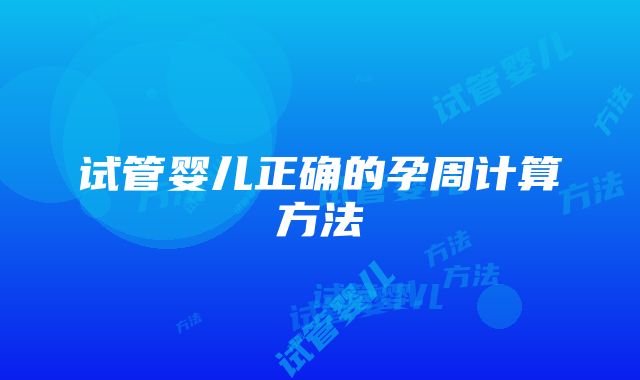 试管婴儿正确的孕周计算方法