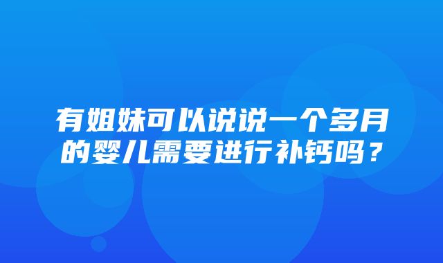 有姐妹可以说说一个多月的婴儿需要进行补钙吗？