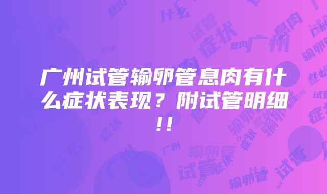 广州试管输卵管息肉有什么症状表现？附试管明细!！