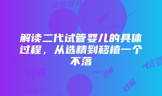 解读二代试管婴儿的具体过程，从选精到移植一个不落