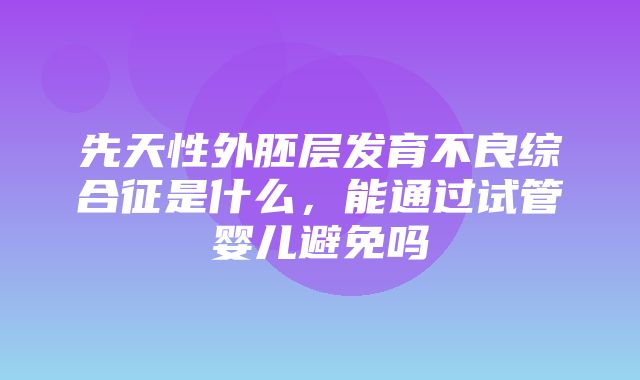 先天性外胚层发育不良综合征是什么，能通过试管婴儿避免吗