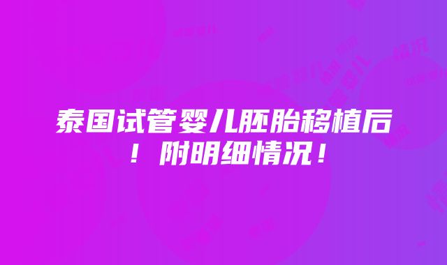 泰国试管婴儿胚胎移植后！附明细情况！