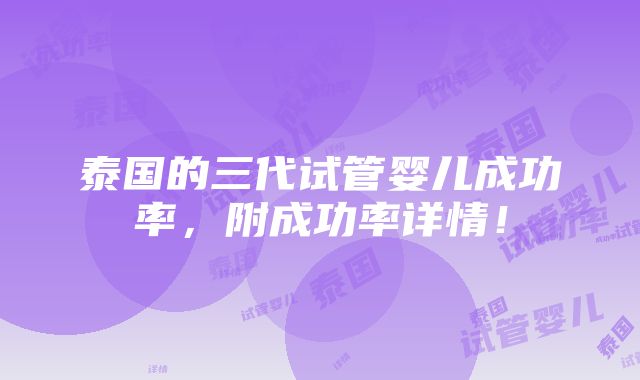 泰国的三代试管婴儿成功率，附成功率详情！