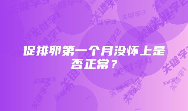 促排卵第一个月没怀上是否正常？