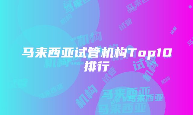 马来西亚试管机构Top10排行