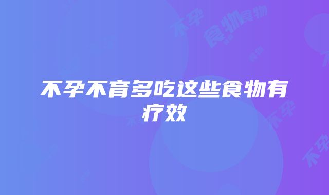 不孕不育多吃这些食物有疗效