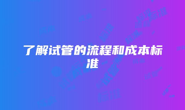 了解试管的流程和成本标准