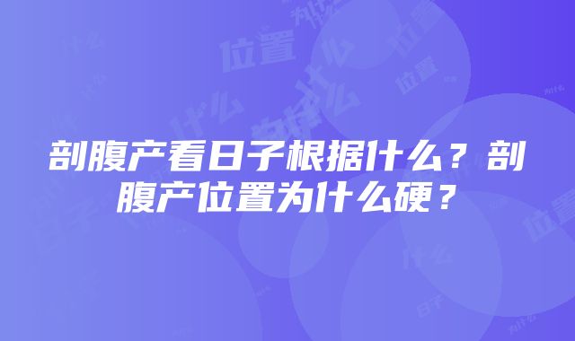 剖腹产看日子根据什么？剖腹产位置为什么硬？