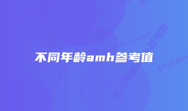 不同年龄amh参考值