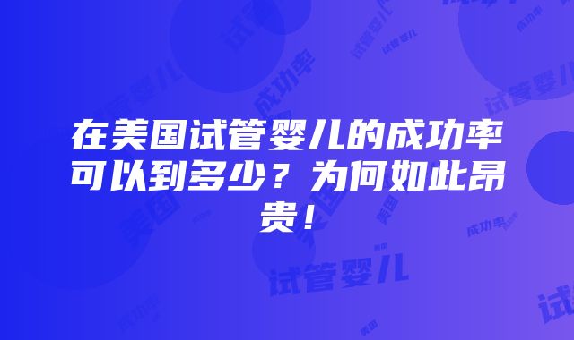 在美国试管婴儿的成功率可以到多少？为何如此昂贵！