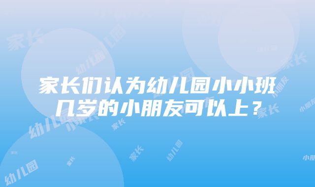 家长们认为幼儿园小小班几岁的小朋友可以上？