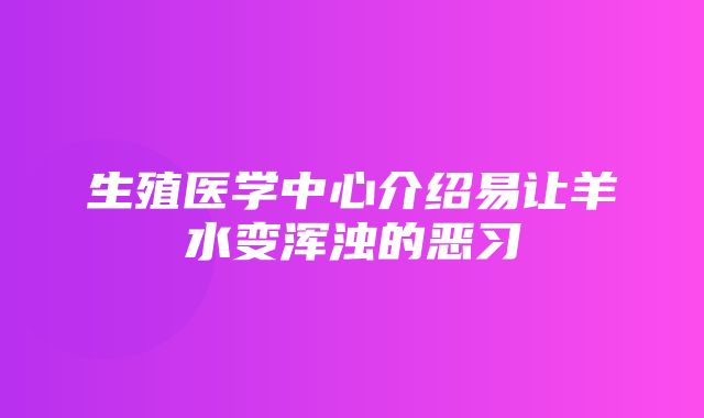 生殖医学中心介绍易让羊水变浑浊的恶习