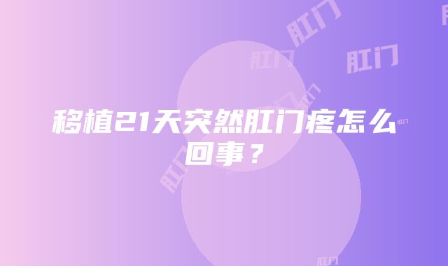 移植21天突然肛门疼怎么回事？