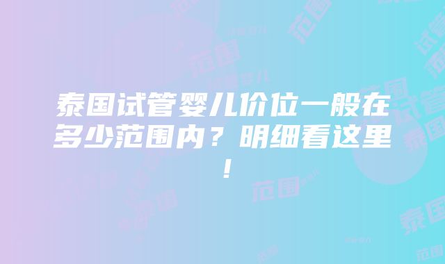 泰国试管婴儿价位一般在多少范围内？明细看这里！