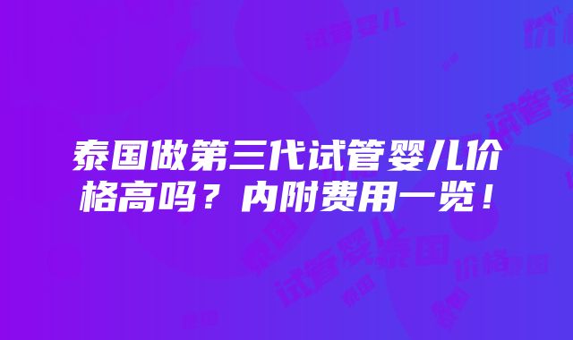 泰国做第三代试管婴儿价格高吗？内附费用一览！