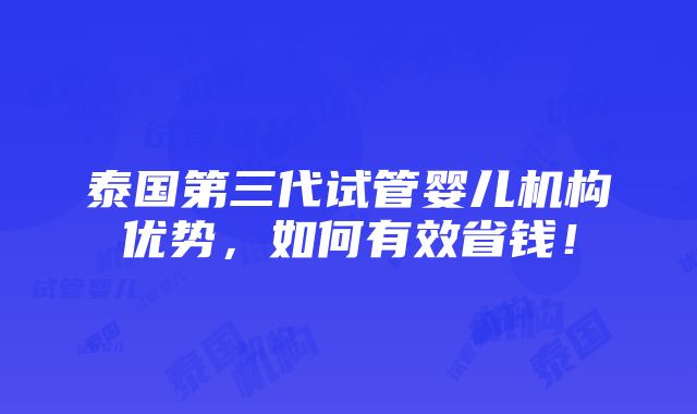 泰国第三代试管婴儿机构优势，如何有效省钱！