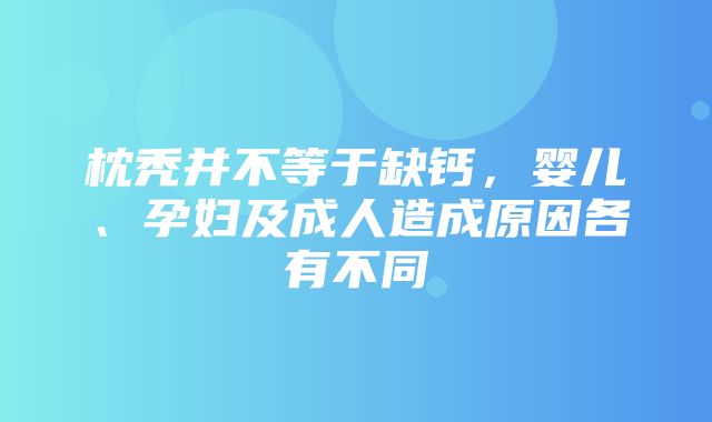 枕秃并不等于缺钙，婴儿、孕妇及成人造成原因各有不同