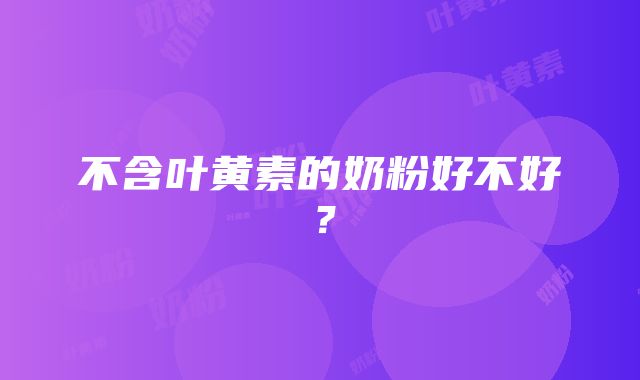 不含叶黄素的奶粉好不好？