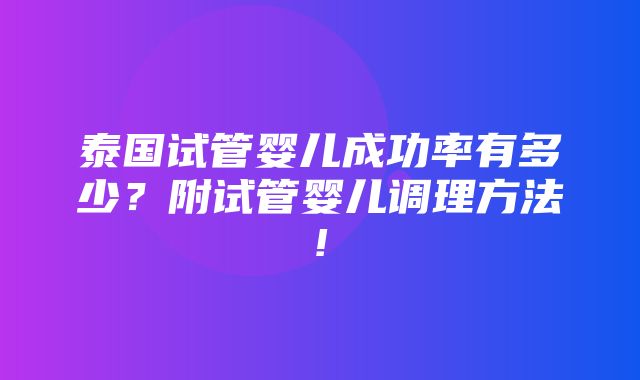 泰国试管婴儿成功率有多少？附试管婴儿调理方法!