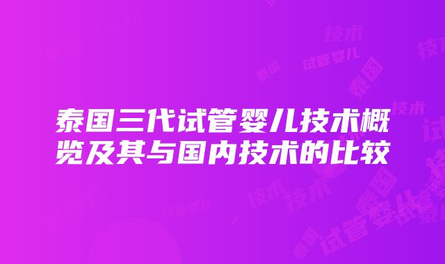 泰国三代试管婴儿技术概览及其与国内技术的比较