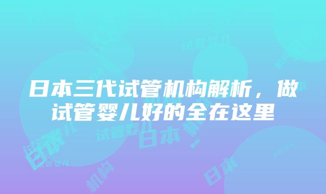 日本三代试管机构解析，做试管婴儿好的全在这里