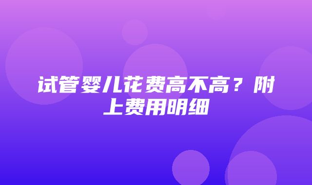 试管婴儿花费高不高？附上费用明细