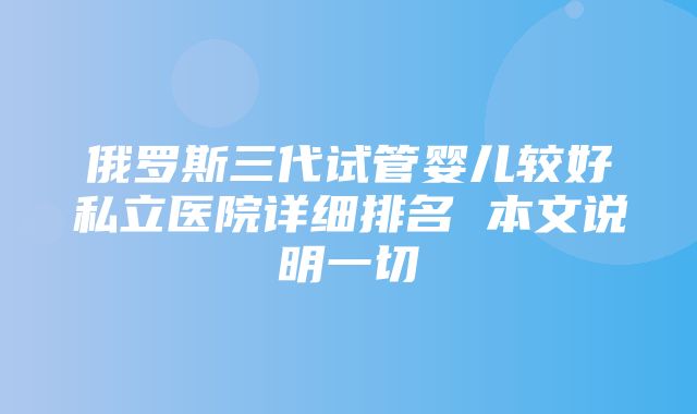 俄罗斯三代试管婴儿较好私立医院详细排名 本文说明一切