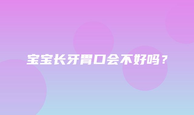 宝宝长牙胃口会不好吗？