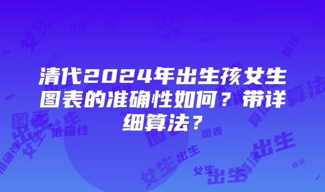 清代2024年出生孩女生图表的准确性如何？带详细算法？