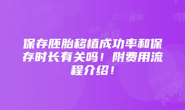 保存胚胎移植成功率和保存时长有关吗！附费用流程介绍！