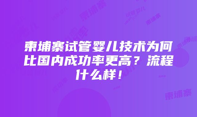 柬埔寨试管婴儿技术为何比国内成功率更高？流程什么样！