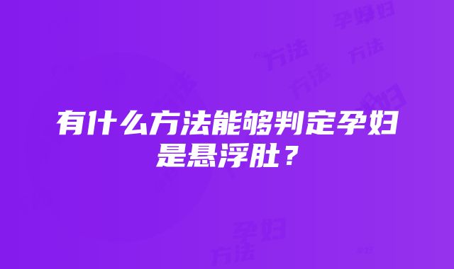 有什么方法能够判定孕妇是悬浮肚？