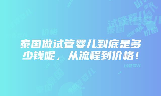 泰国做试管婴儿到底是多少钱呢，从流程到价格！