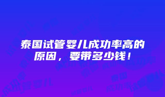 泰国试管婴儿成功率高的原因，要带多少钱！