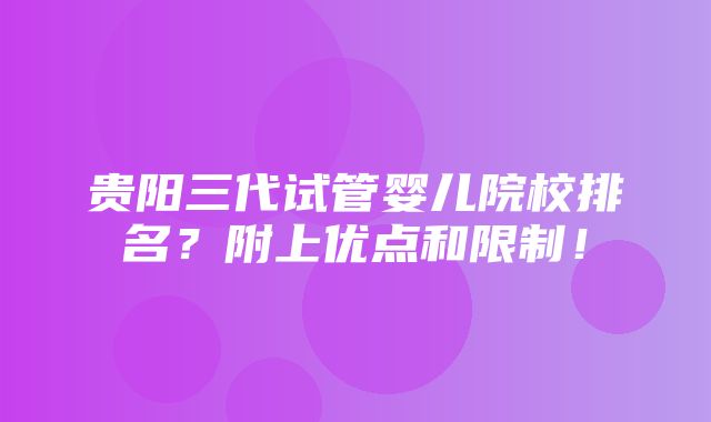 贵阳三代试管婴儿院校排名？附上优点和限制！