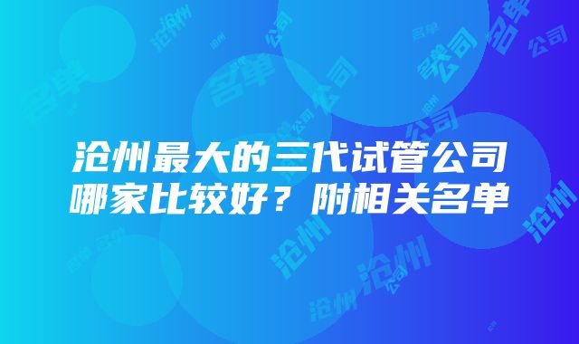 沧州最大的三代试管公司哪家比较好？附相关名单