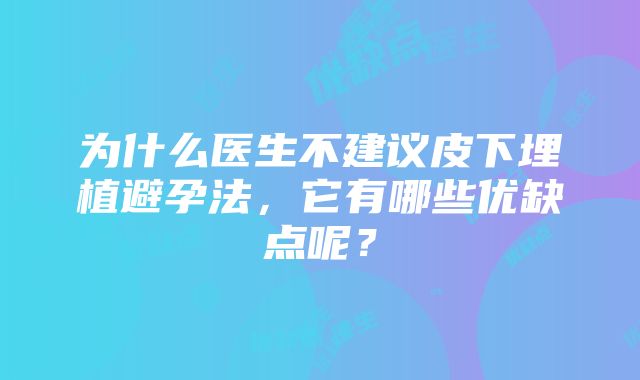 为什么医生不建议皮下埋植避孕法，它有哪些优缺点呢？