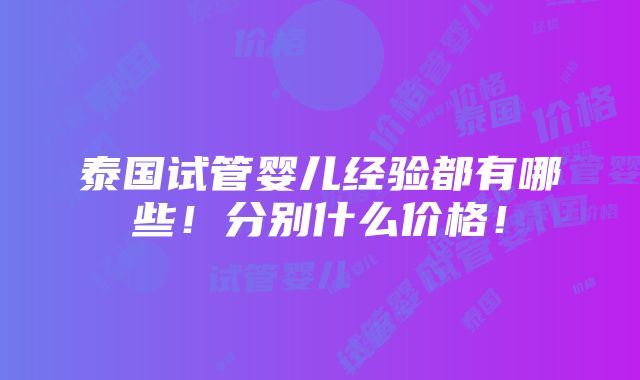 泰国试管婴儿经验都有哪些！分别什么价格！