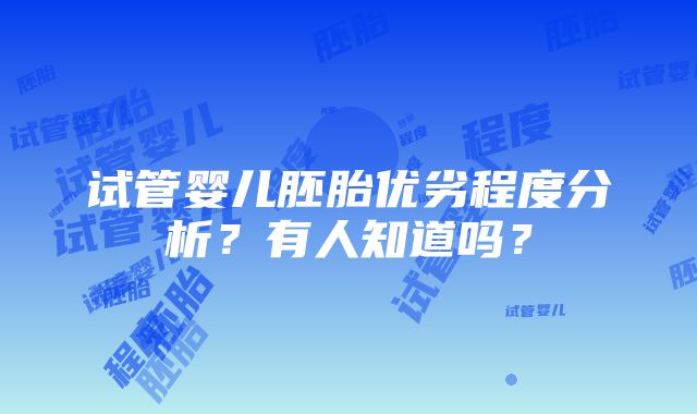 试管婴儿胚胎优劣程度分析？有人知道吗？