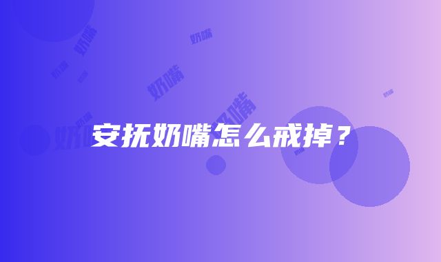 安抚奶嘴怎么戒掉？