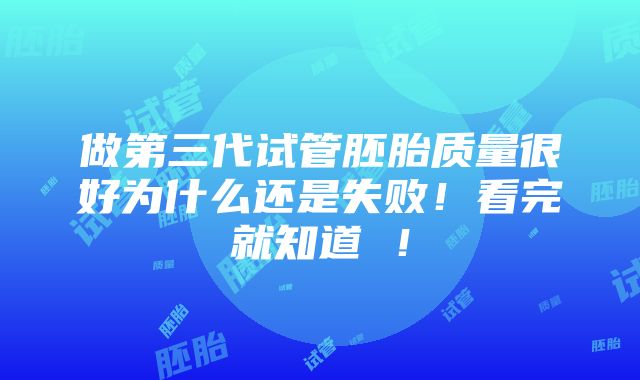 做第三代试管胚胎质量很好为什么还是失败！看完就知道 ！