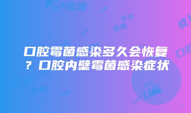 口腔霉菌感染多久会恢复？口腔内壁霉菌感染症状