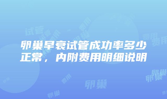 卵巢早衰试管成功率多少正常，内附费用明细说明