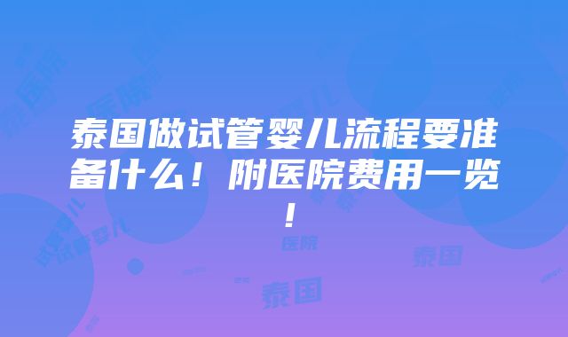 泰国做试管婴儿流程要准备什么！附医院费用一览！